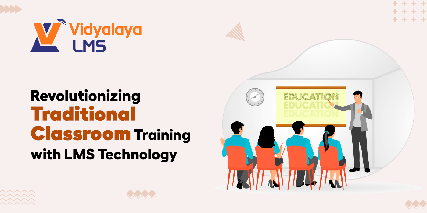 Revolutionizing Traditional Classroom Training with LMS Technology